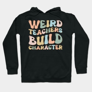 Weird Teachers Build Character Groovy Funny Teacher sayings Hoodie